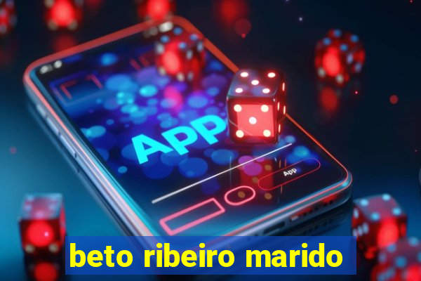 beto ribeiro marido